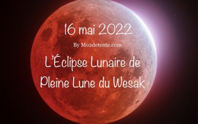 L’éclipse lunaire de la pleine lune du wesak du 16 mai 2022