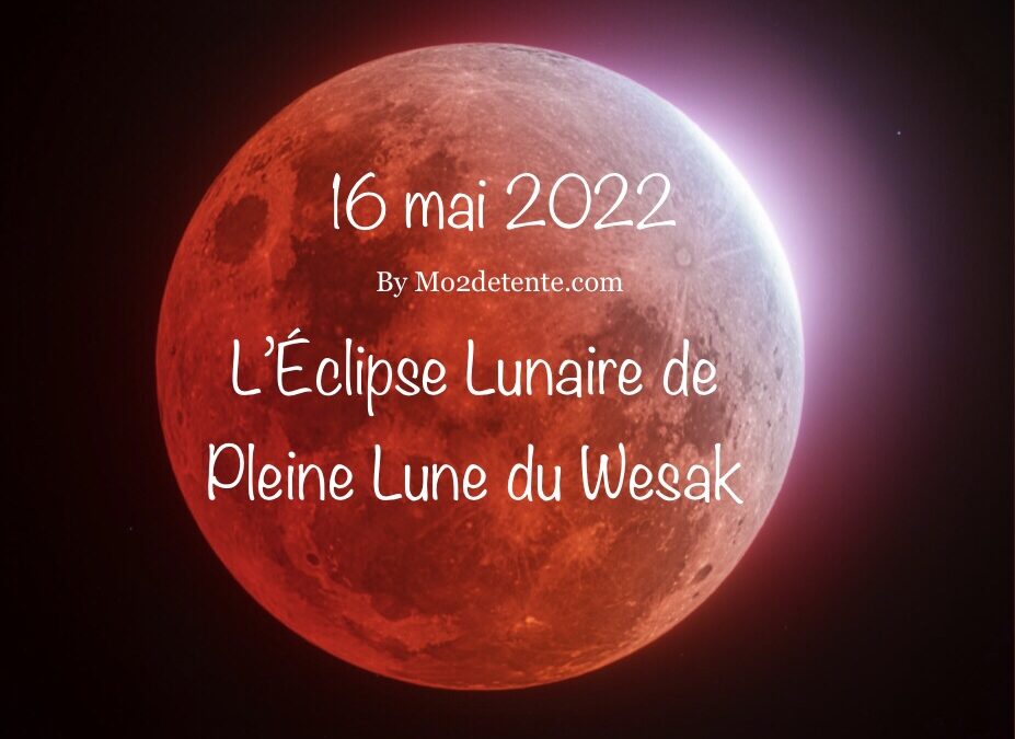 L’éclipse lunaire de la pleine lune du wesak du 16 mai 2022
